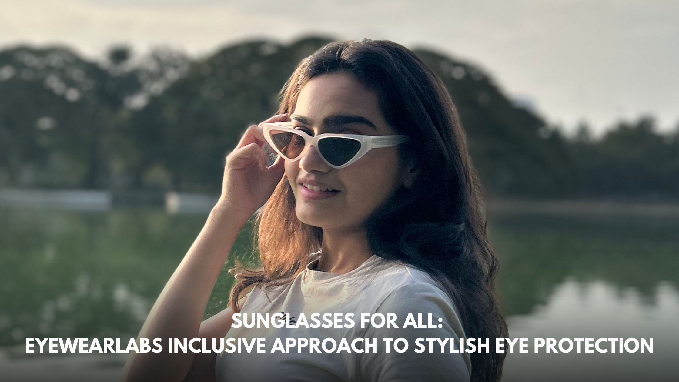 Sunglasses for All: Eyewearlabs Inclusive Approach to Stylish Eye Protection