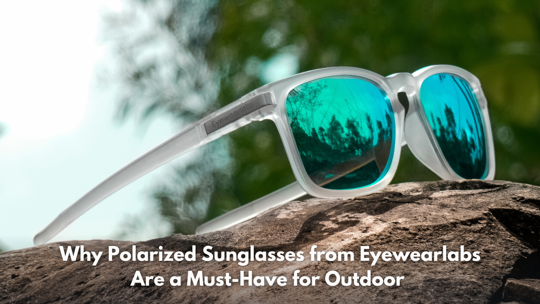 Why Polarized Sunglasses from Eyewearlabs Are a Must Have for Outdoor