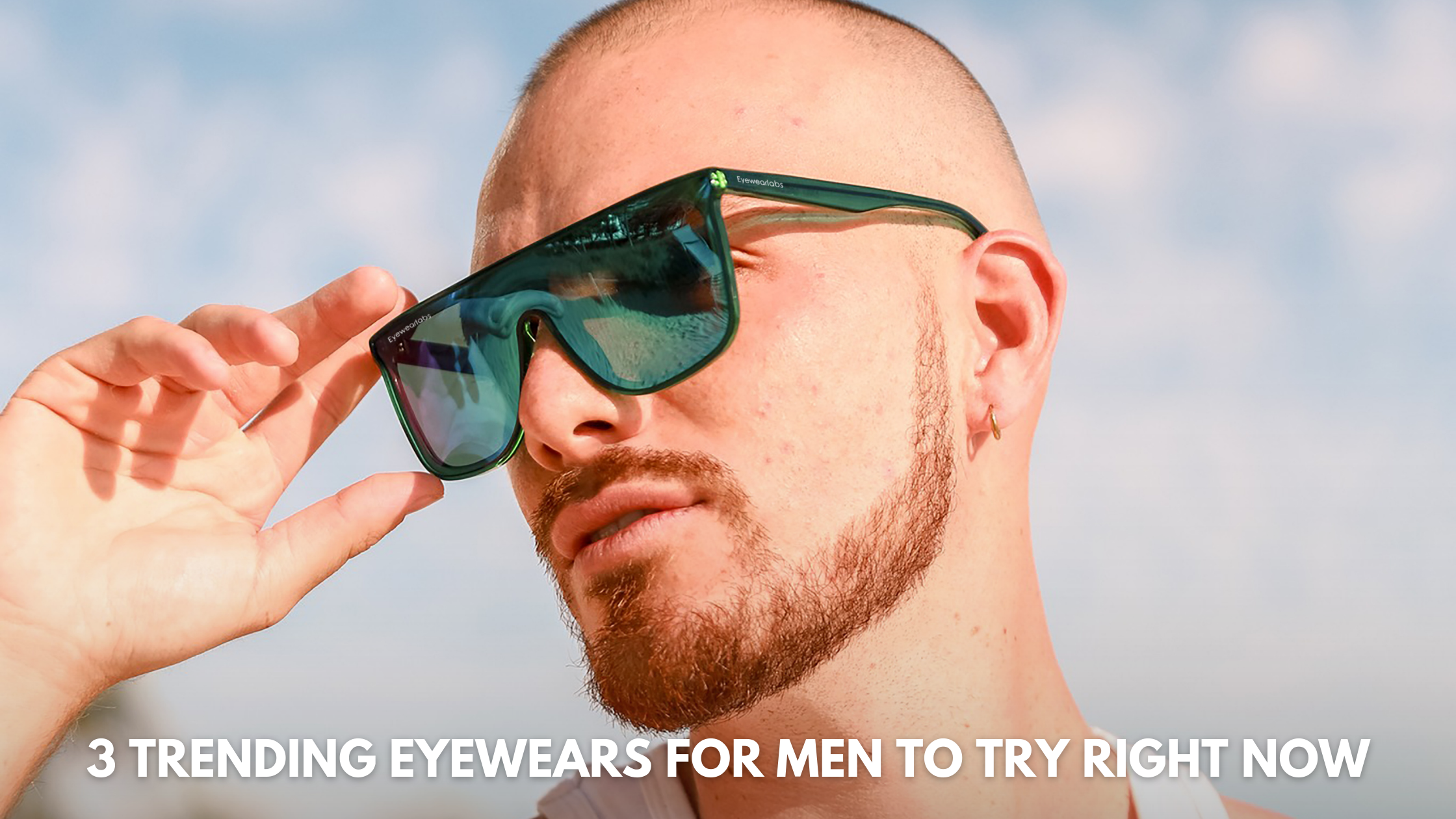 3 Trending Eyewears for Men to Try Right Now!