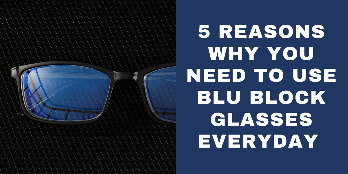 5 Reasons Why You Need To Use Blu Block Eyeglasses Everyday Eyewearlabs