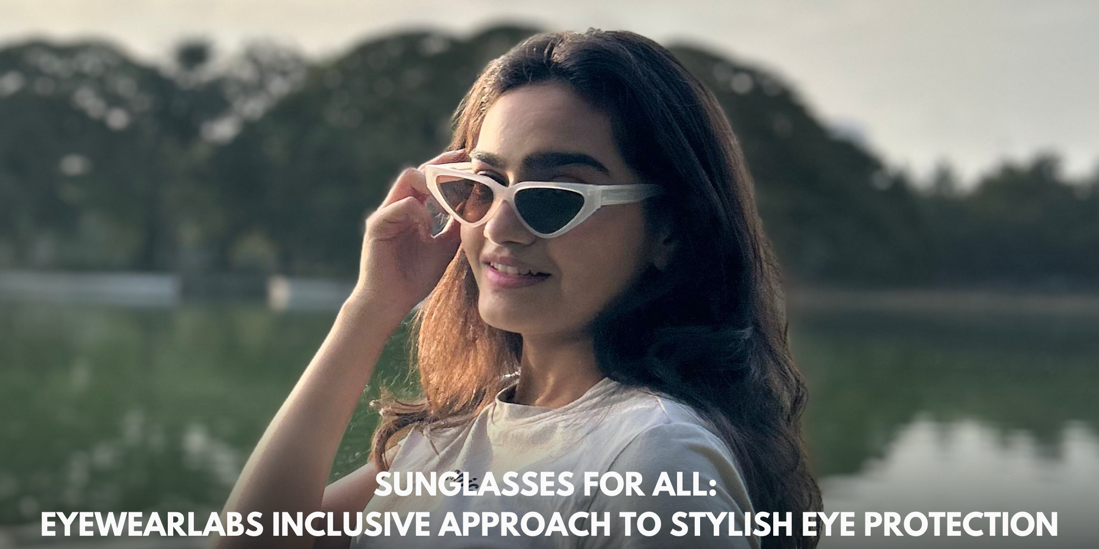 Sunglasses for All: Eyewearlabs Inclusive Approach to Stylish Eye Protection
