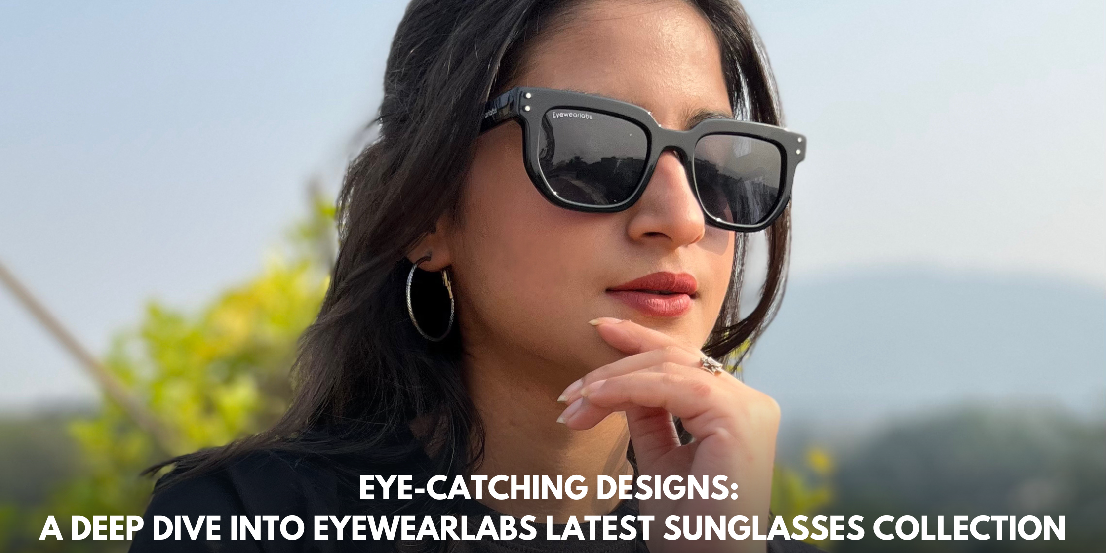Eye-Catching Designs: A Deep Dive into Eyewearlabs Latest Sunglasses Collection