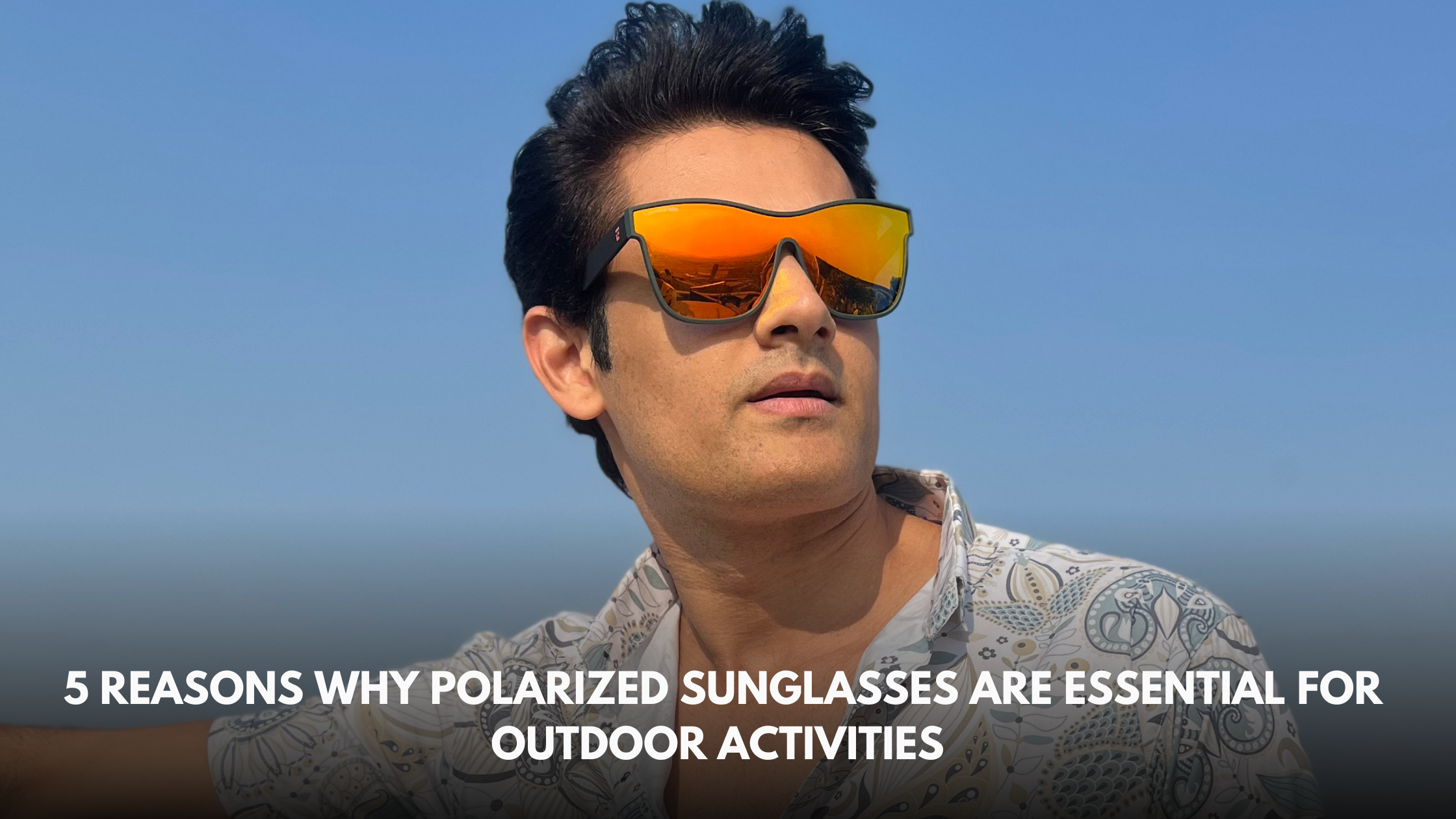 5 Reasons Why Polarized Sunglasses Are Essential for Outdoor Activities