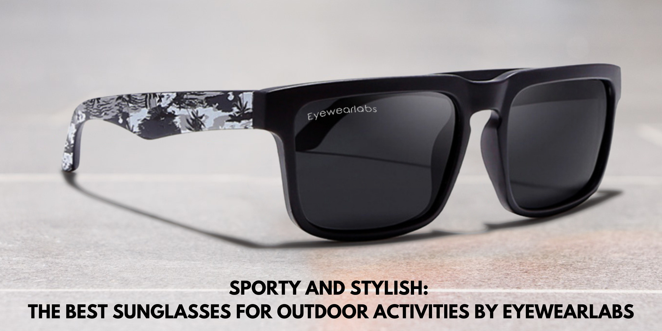 Sporty and Stylish: The Best Sunglasses for Outdoor Activities by Eyewearlabs