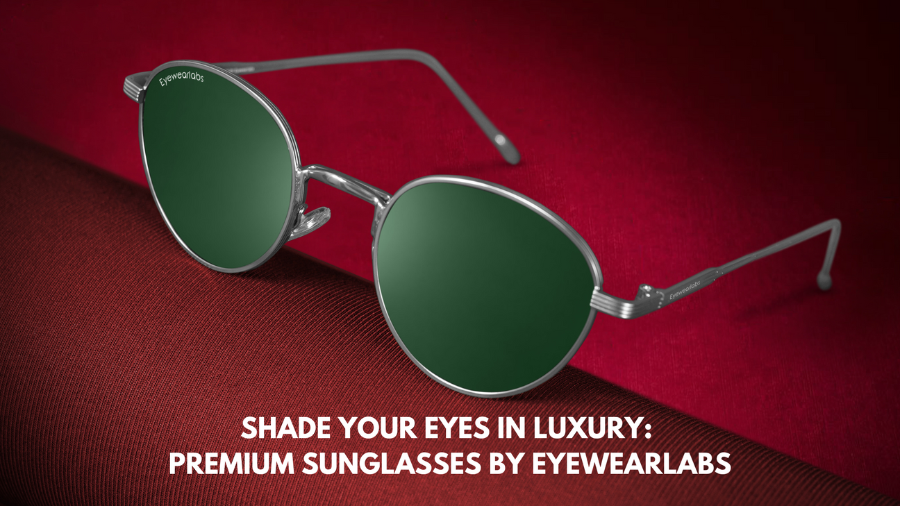 Shade Your Eyes in Luxury Premium Sunglasses by Eyewearlabs