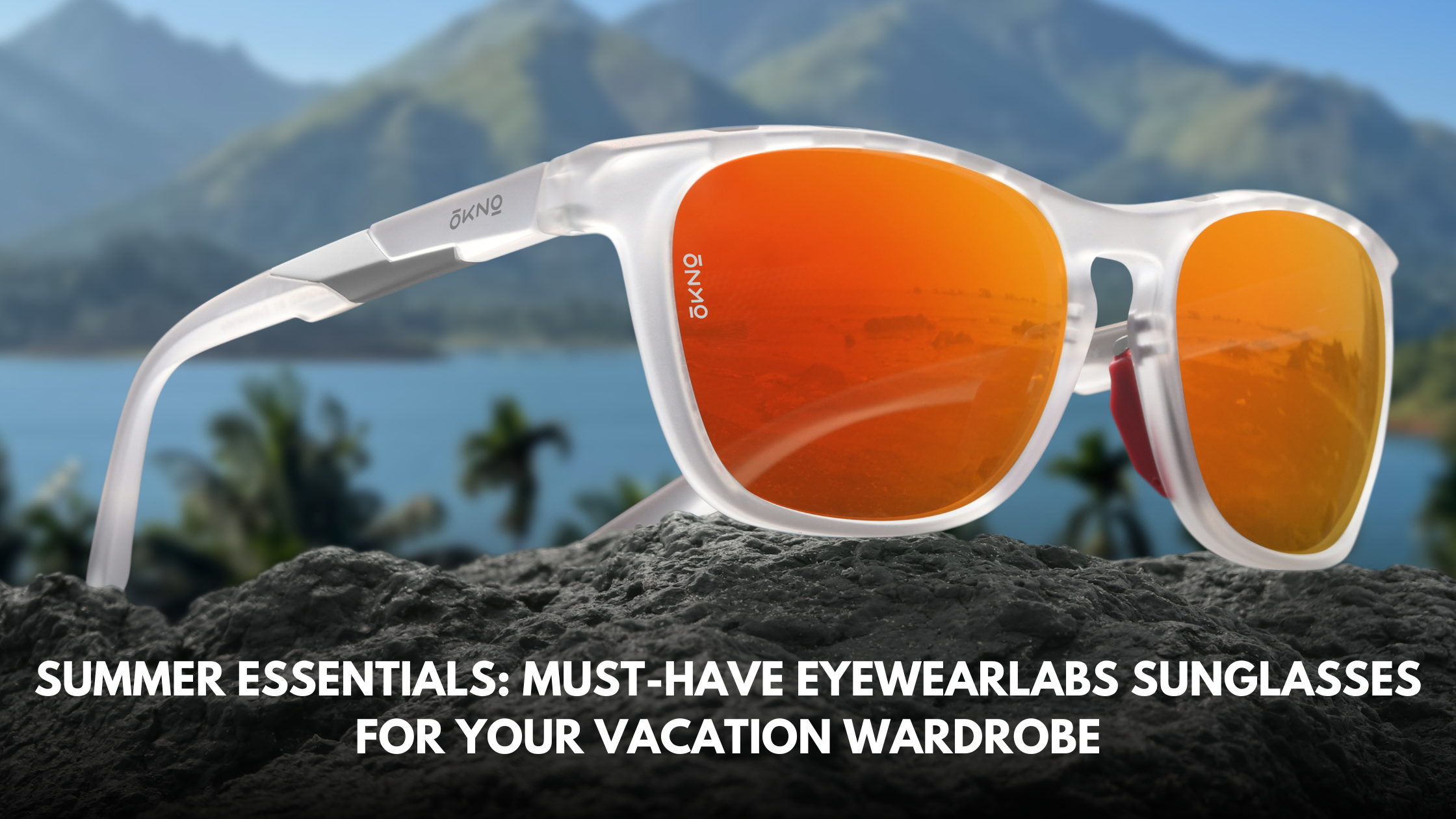 Summer Essentials: Must-Have Eyewearlabs Sunglasses for Your Vacation Wardrobe