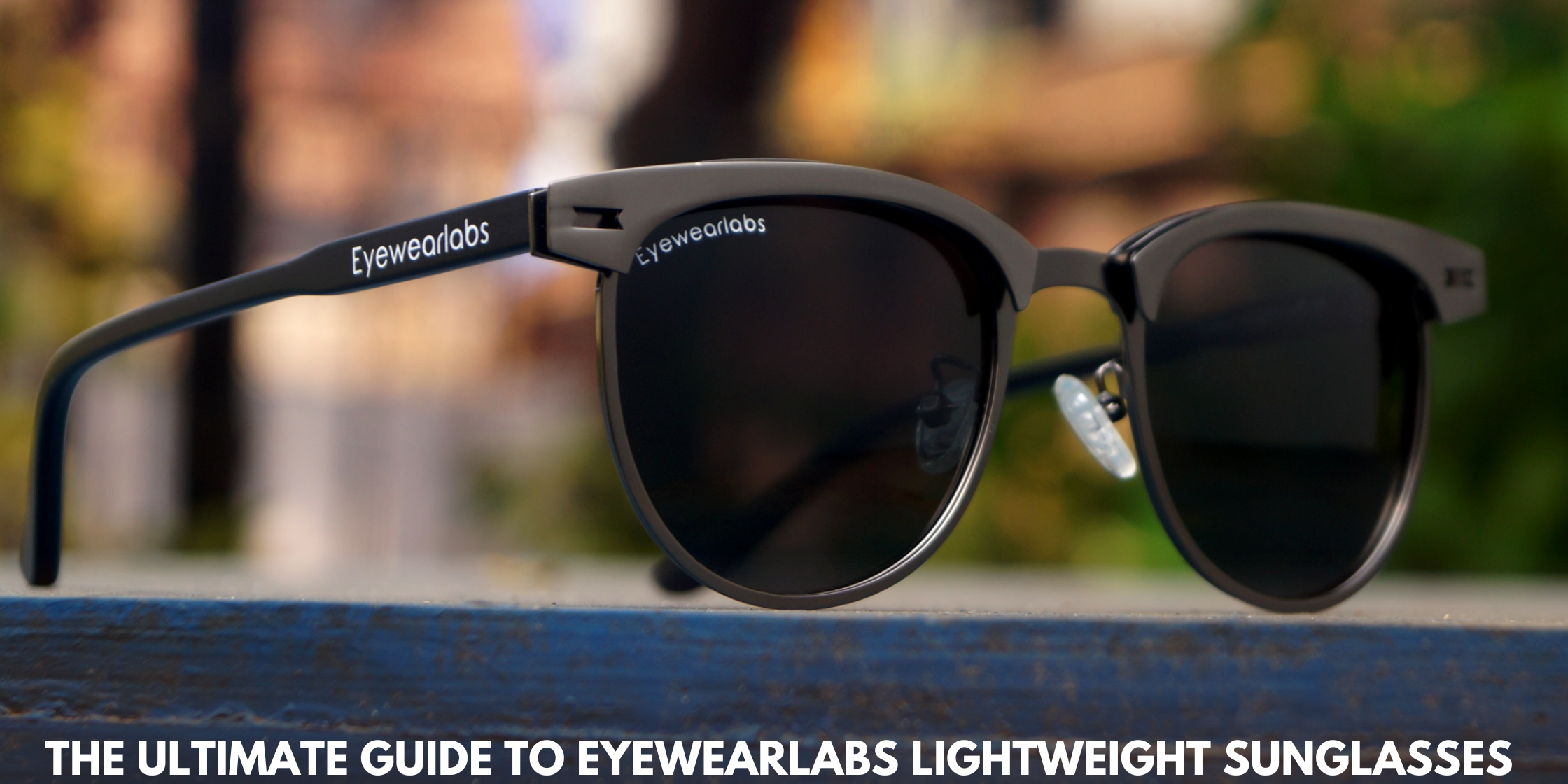 The Ultimate Guide to Eyewearlabs Lightweight Sunglasses