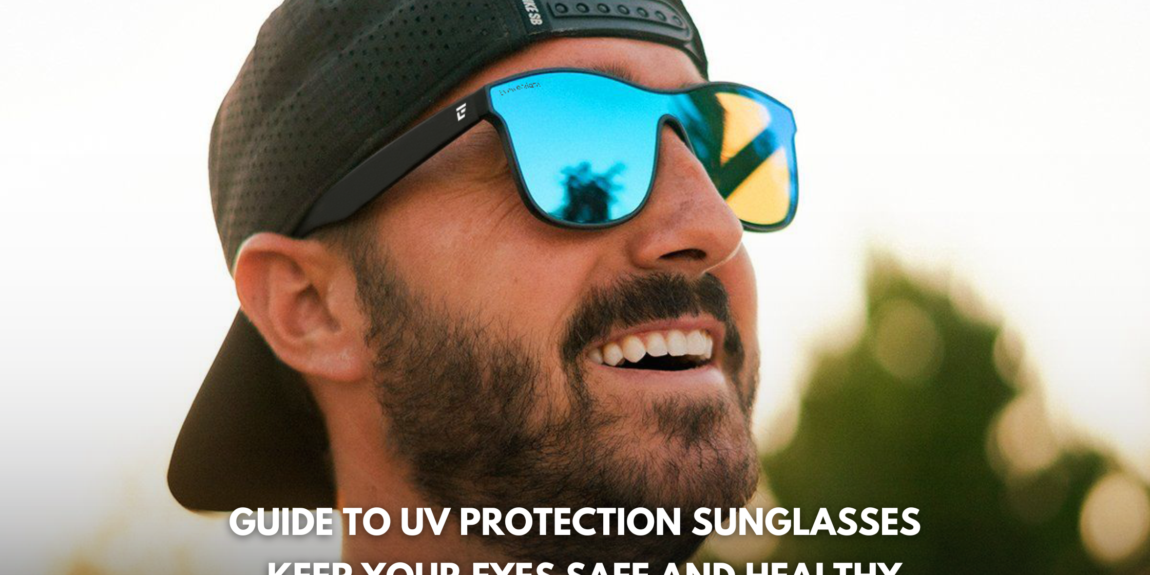 Guide to UV Protection Sunglasses: Keep Your Eyes Safe and Healthy