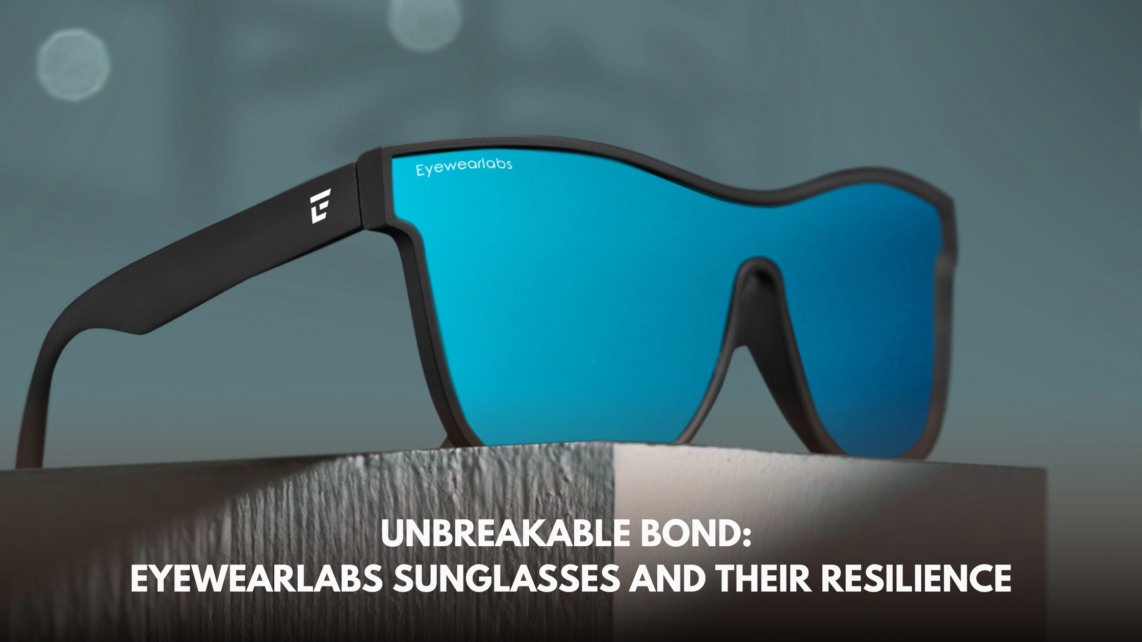 Unbreakable Bond: Eyewearlabs Sunglasses and Their Resilience