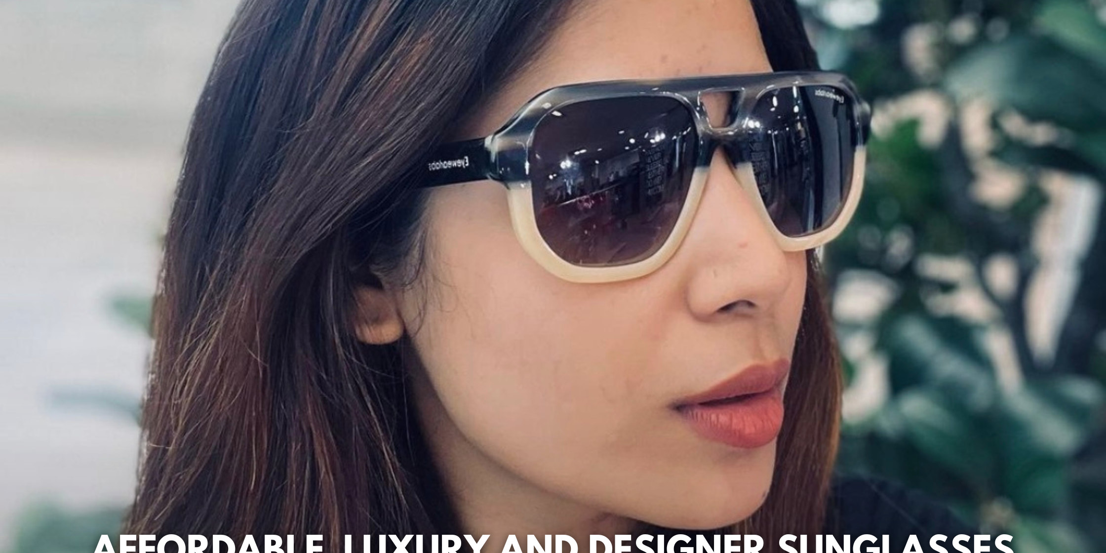 Affordable Luxury and Designer Sunglasses