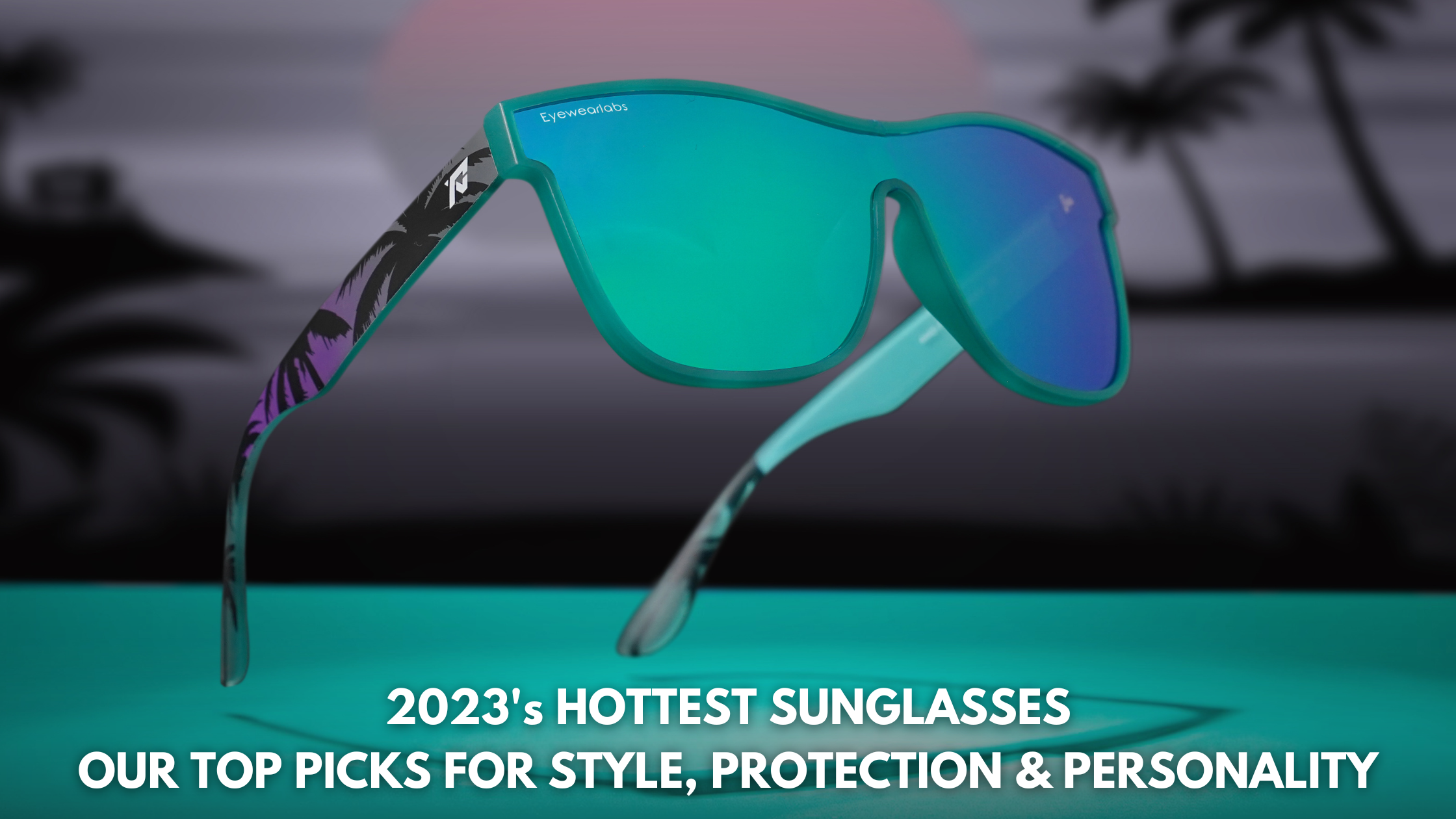 2023's Hottest Sunglasses Our Top Picks for Style, Protection, and Fu