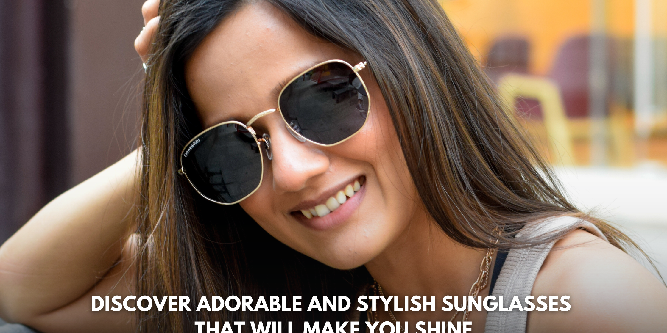 Discover Adorable And Stylish Sunglasses That Will Make You Shine