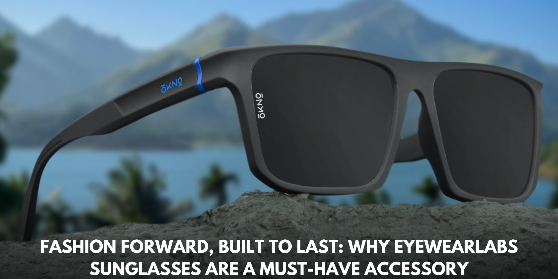 Fashion Forward, Built to Last: Why EyewearLabs Sunglasses Are a Must-Have Accessory