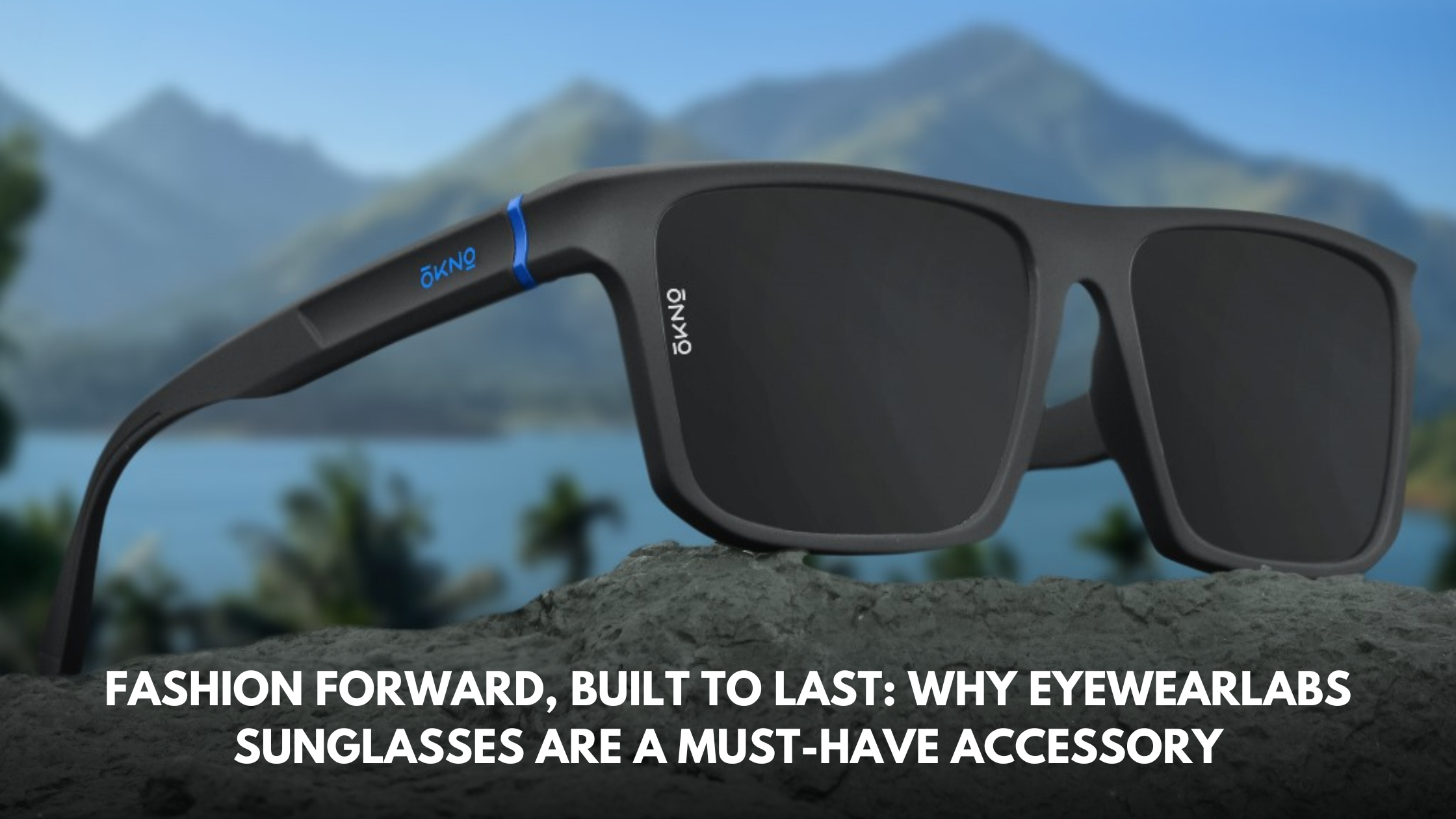 Fashion Forward, Built to Last: Why EyewearLabs Sunglasses Are a Must-Have Accessory