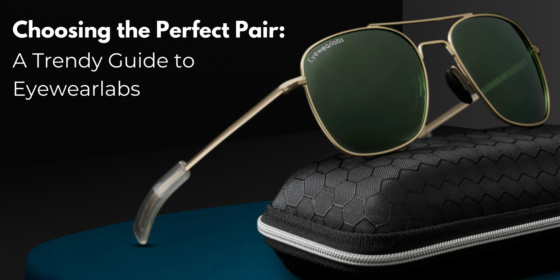 Choosing the Perfect Pair: A Trendy Guide to Eyewearlabs