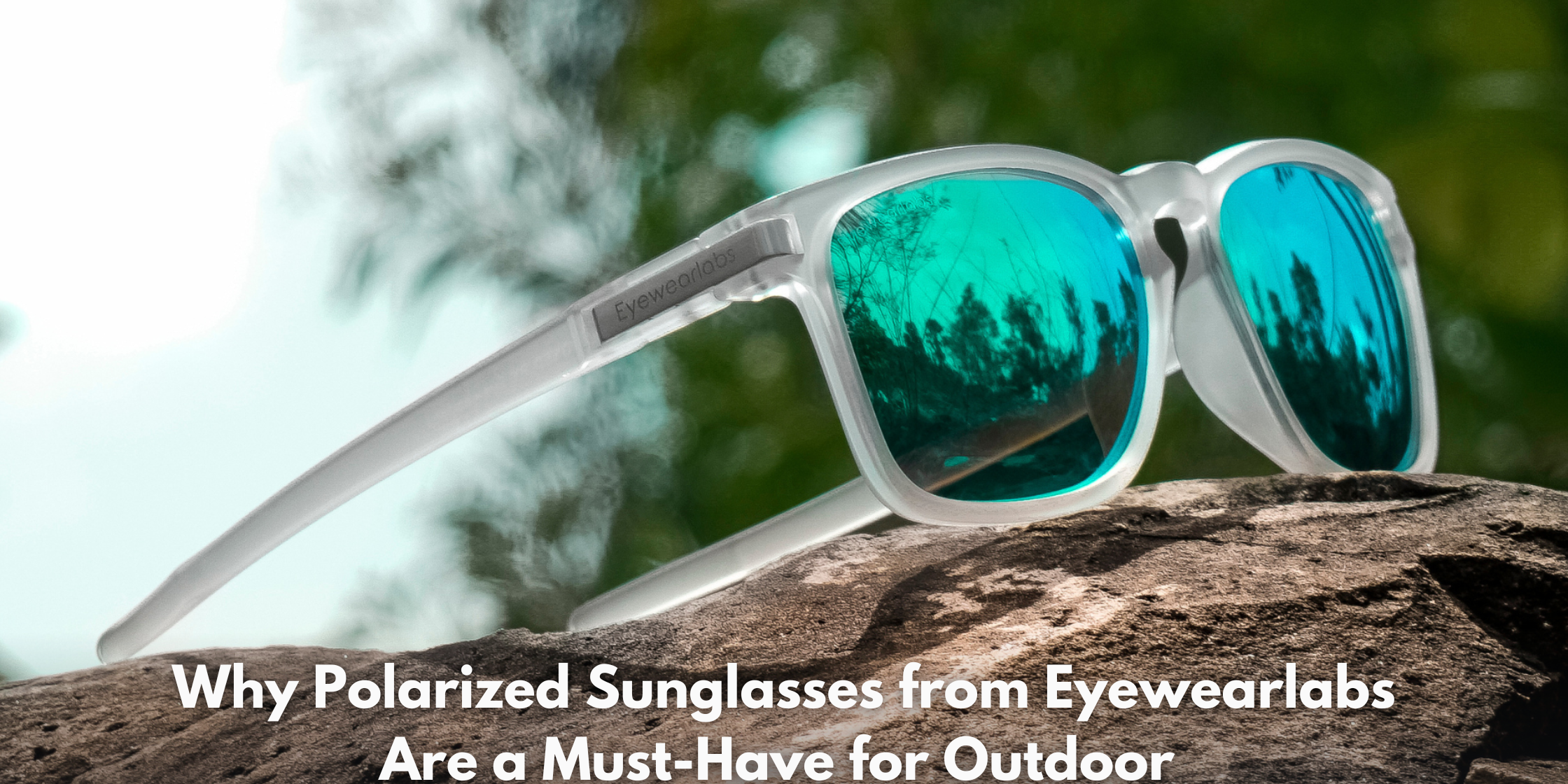 Why Polarized Sunglasses from Eyewearlabs Are a Must-Have for Outdoor